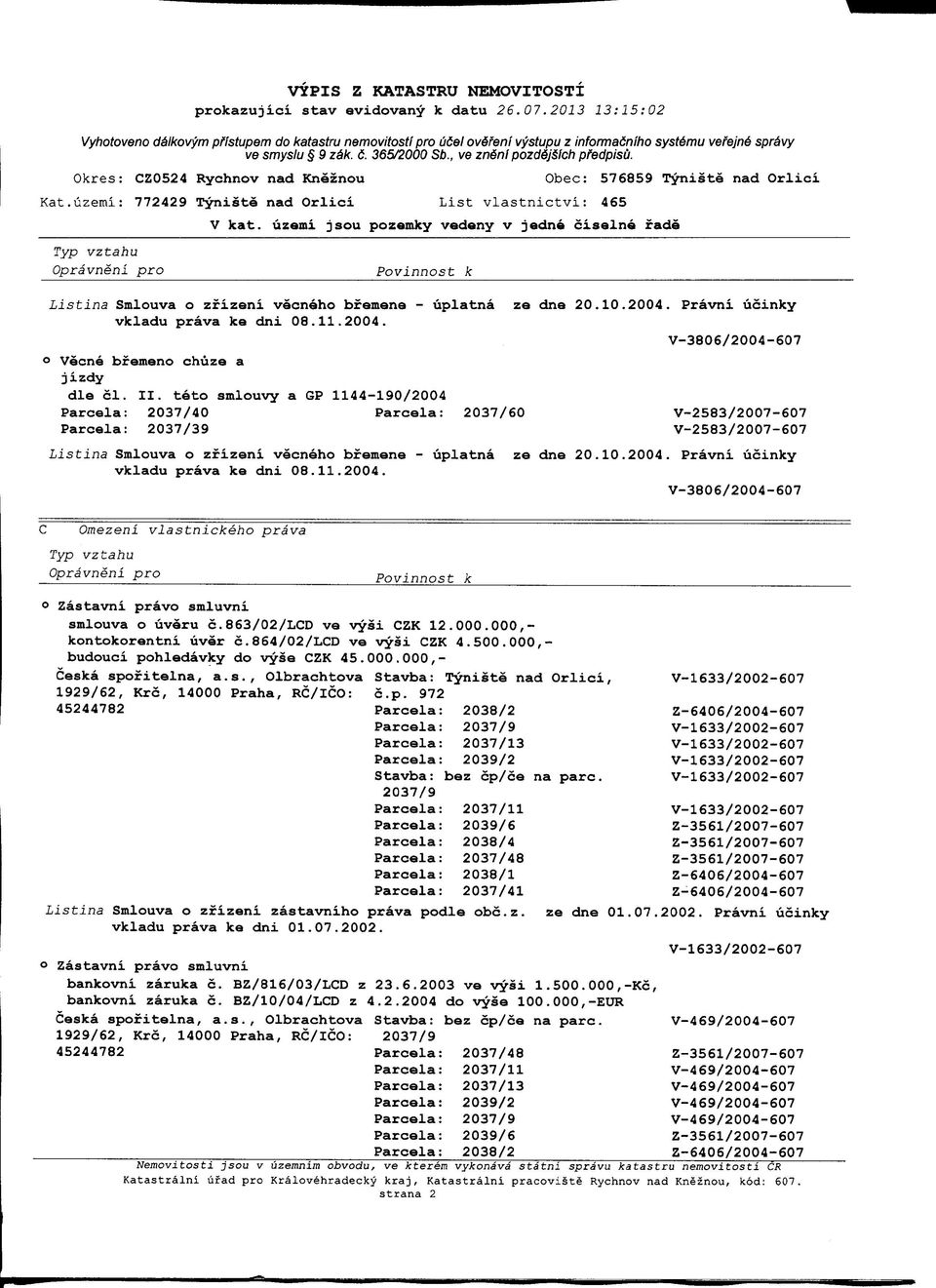 I I. teto smlouvy a GP 1144-190/2004 2037/40 2037/60 V-2583/2007-607 2037/39 V-2583/2007-607 Listina Smlouva o zfizeni vecneho bfemene - uplatna ze dne 20.10.2004. Pravni ucinky vkladu prava ke dni 08.