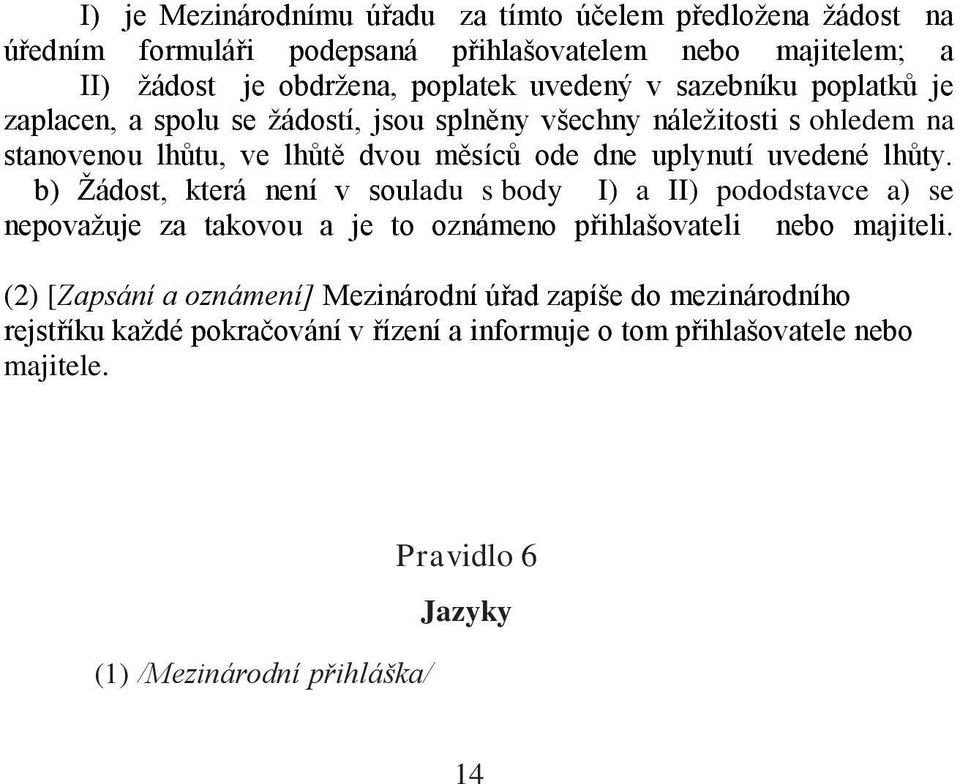 b) Žádost, která není v souladu s body I) a II) pododstavce a) se nepovažuje za takovou a je to oznámeno přihlašovateli nebo majiteli.