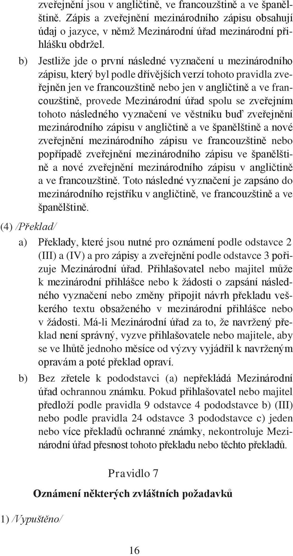 Mezinárodní úřad spolu se zveřejním tohoto následného vyznačení ve věstníku buď zveřejnění mezinárodního zápisu v angličtině a ve španělštině a nové zveřejnění mezinárodního zápisu ve francouzštině