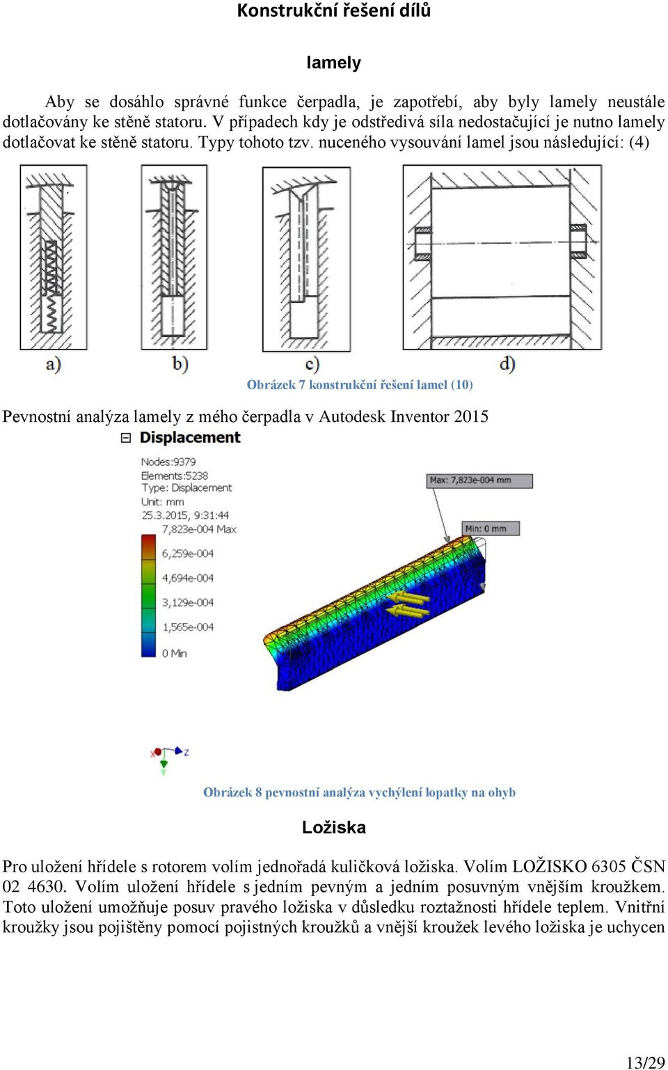 nuceného vysouvání lamel jsou následující: (4) Obrázek 7 konstrukční řešení lamel (10) Pevnostní analýza lamely z mého čerpadla v Autodesk Inventor 2015 Obrázek 8 pevnostní analýza vychýlení lopatky