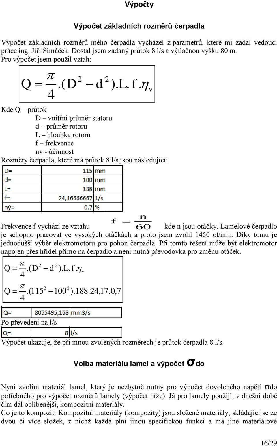 Kde Q průtok D vnitřní průměr statoru d průměr rotoru L hloubka rotoru f frekvence nv - účinnost Rozměry čerpadla, které má průtok 8 l/s jsou následující: d 2 v n f Frekvence f vychází ze vztahu 60