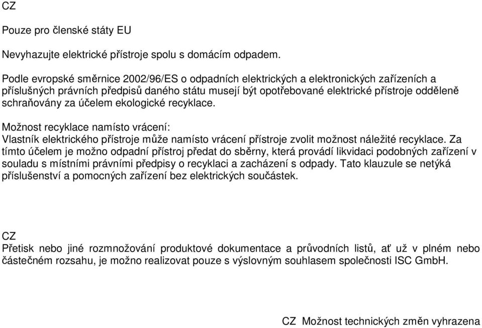 za účelem ekologické recyklace. Možnost recyklace namísto vrácení: Vlastník elektrického přístroje může namísto vrácení přístroje zvolit možnost náležité recyklace.