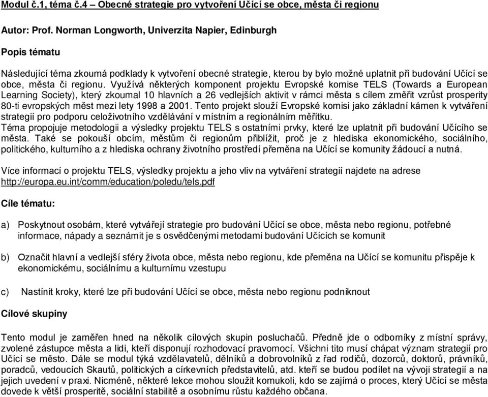 Využívá některých komponent projektu Evropské komise TELS (Towards a European Learning Society), který zkoumal 10 hlavních a 26 vedlejších aktivit v rámci města s cílem změřit vzrůst prosperity 80-ti