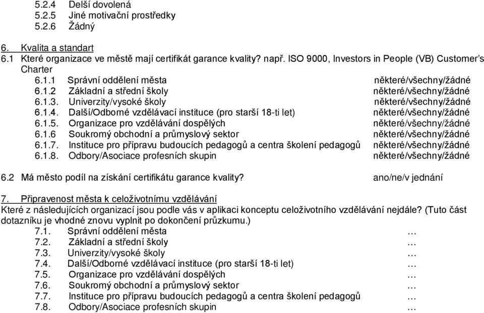 Univerzity/vysoké školy některé/všechny/žádné 6.1.4. Další/Odborné vzdělávací instituce (pro starší 18-ti let) některé/všechny/žádné 6.1.5. Organizace pro vzdělávání dospělých některé/všechny/žádné 6.