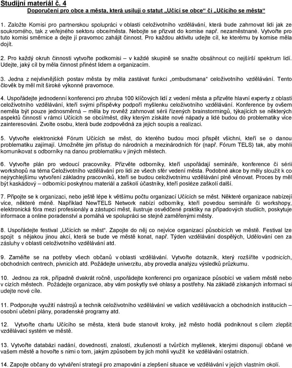 nezaměstnané. Vytvořte pro tuto komisi směrnice a dejte jí pravomoc zahájit činnost. Pro každou aktivitu udejte cíl, ke kterému by komise měla dojít. 2.