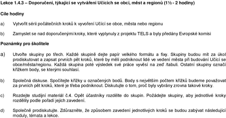 doporučenými kroky, které vyplynuly z projektu TELS a byly předány Evropské komisi Poznámky pro školitele a) Utvořte skupiny po třech. Každé skupině dejte papír velkého formátu a fixy.