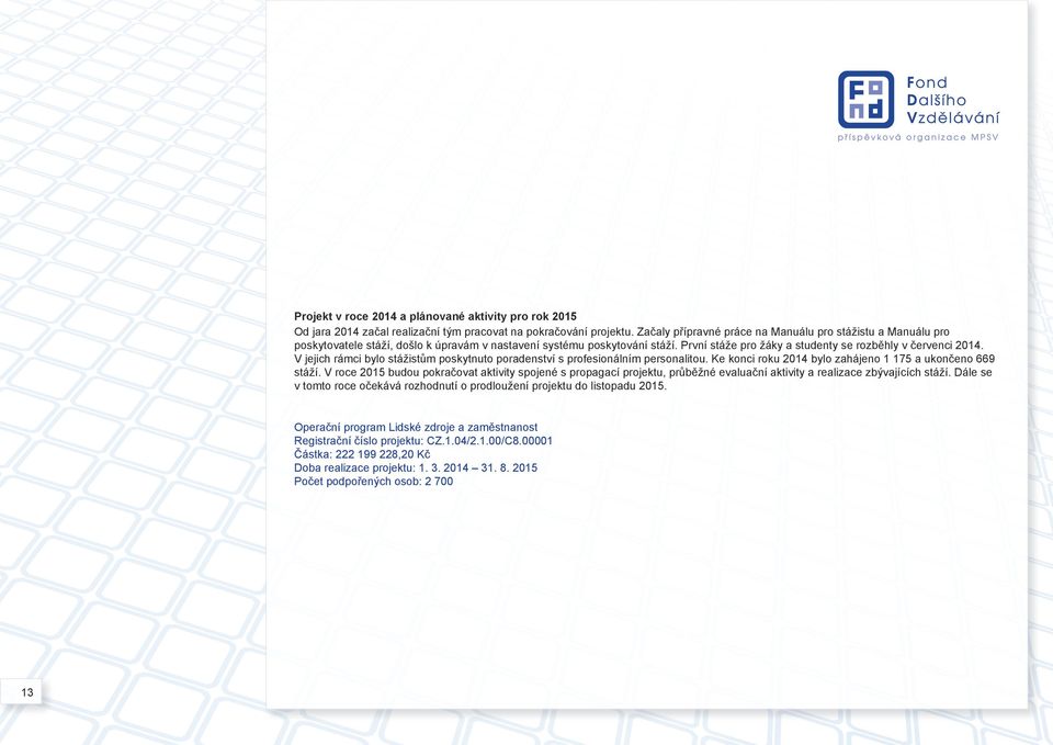 personalitou Ke konci roku 2014 bylo zahájeno 1 175 a ukončeno 669 stáží V roce 2015 budou pokračovat aktivity spojené s propagací projektu, průběžné evaluační aktivity a realizace zbývajících stáží