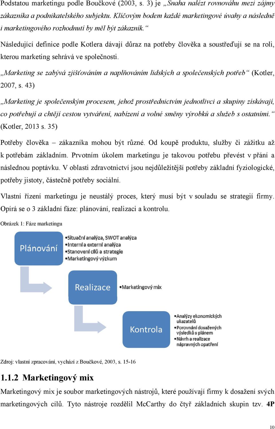 Následující definice podle Kotlera dávají důraz na potřeby člověka a soustřeďují se na roli, kterou marketing sehrává ve společnosti.