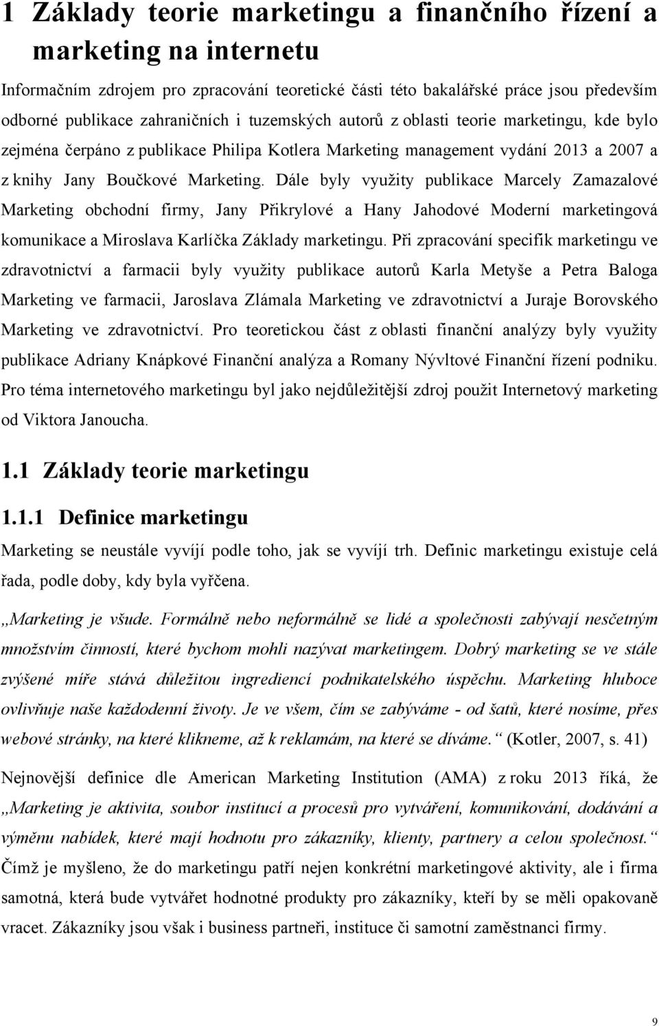 Dále byly využity publikace Marcely Zamazalové Marketing obchodní firmy, Jany Přikrylové a Hany Jahodové Moderní marketingová komunikace a Miroslava Karlíčka Základy marketingu.