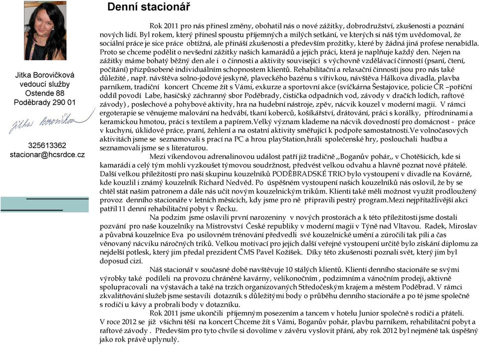 Byl rokem, který přinesl spoustu příjemných a milých setkání, ve kterých si náš tým uvědomoval, že sociální práce je sice práce obtížná, ale přináší zkušenosti a především prožitky, které by žádná