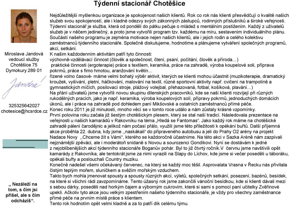 Rok co rok nás klienti přesvědčují o kvalitě našich služeb svou spokojeností, ale i kladné odezvy svých zákonných zástupců, rodinných příslušníků a široké veřejnosti.