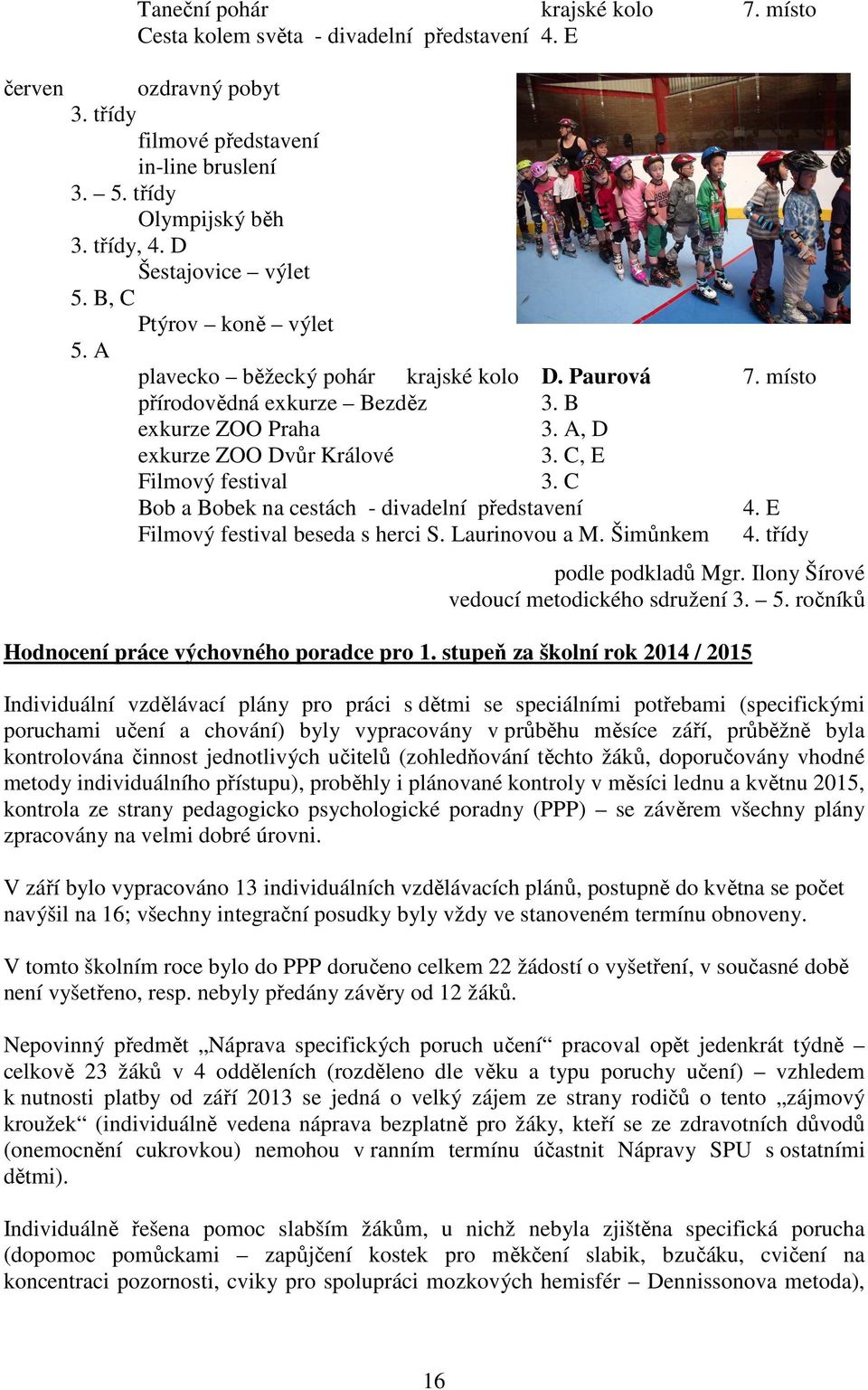 C, E Filmový festival 3. C Bob a Bobek na cestách - divadelní představení 4. E Filmový festival beseda s herci S. Laurinovou a M. Šimůnkem 4. třídy podle podkladů Mgr.