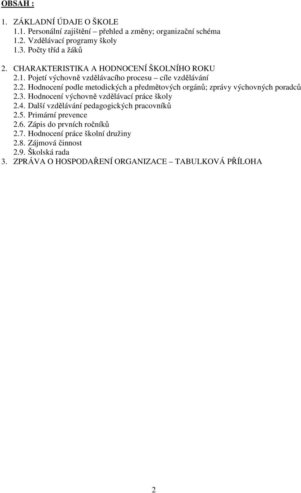 3. Hodnocení výchovně vzdělávací práce školy 2.4. Další vzdělávání pedagogických pracovníků 2.5. Primární prevence 2.6. Zápis do prvních ročníků 2.7.