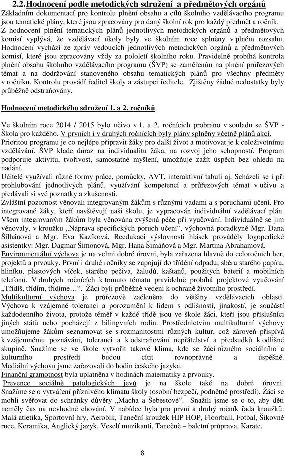 Z hodnocení plnění tematických plánů jednotlivých metodických orgánů a předmětových komisí vyplývá, že vzdělávací úkoly byly ve školním roce splněny v plném rozsahu.