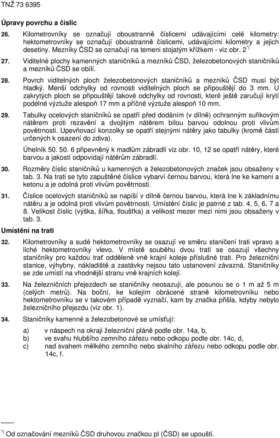 Povrch viditelných ploch železobetonových staničníků a mezníků ČSD musí být hladký. Menší odchylky od rovnosti viditelných ploch se připouštějí do 3 mm.