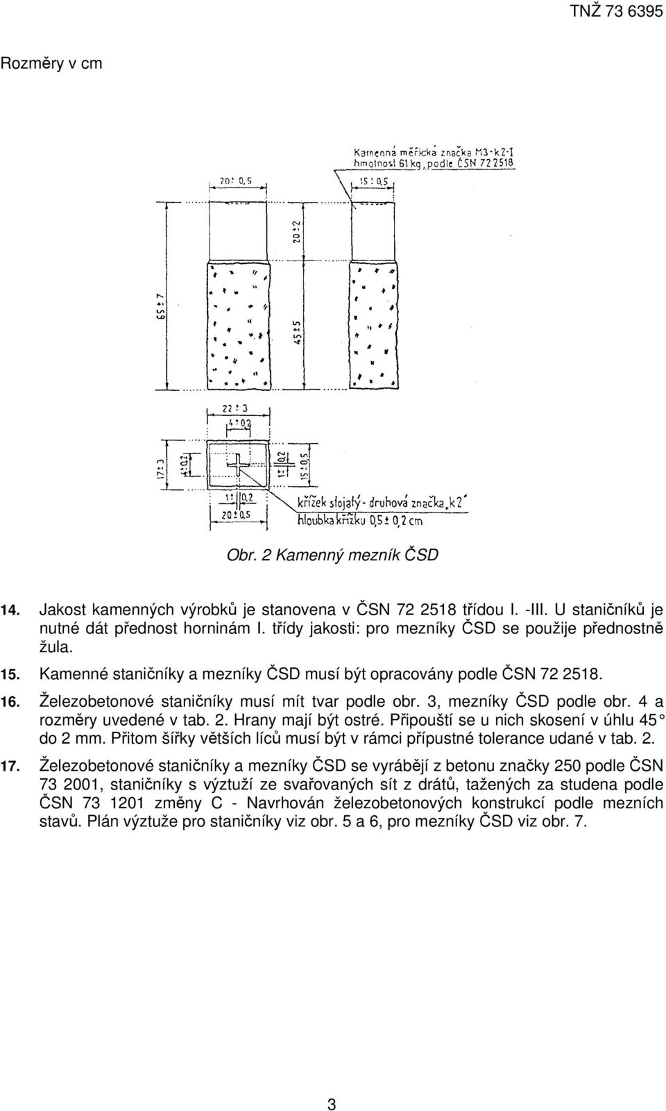 3, mezníky ČSD podle obr. 4 a rozměry uvedené v tab. 2. Hrany mají být ostré. Připouští se u nich skosení v úhlu 45 do 2 mm. Přitom šířky větších líců musí být v rámci přípustné tolerance udané v tab.