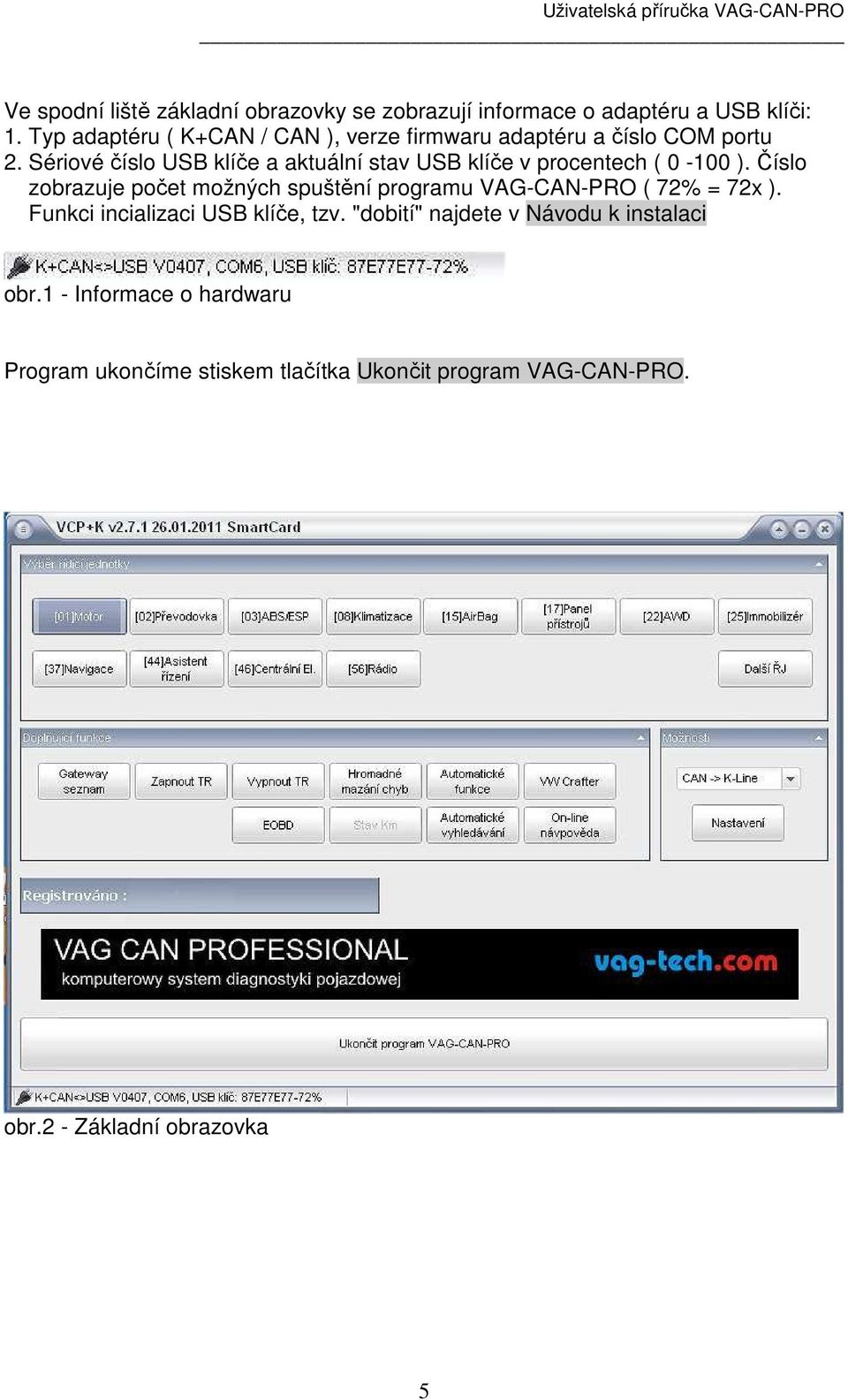 Sériové číslo USB klíče a aktuální stav USB klíče v procentech ( 0-100 ).