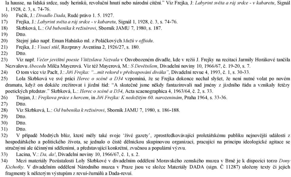 187. 19) Dtto. 20) Stejný jako např. Eman Habásko ml. z Poláčkových Mužů v offsidu. 21) Frejka, J.: Visací stůl, Rozpravy Aventina 2, 1926/27, s. 180. 22) Dtto. 23) Viz např.