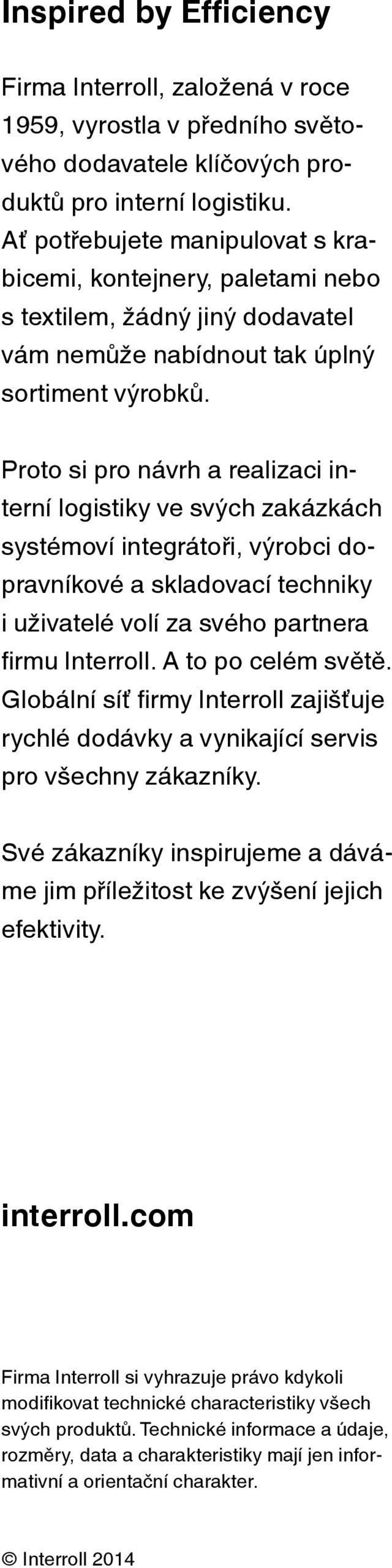 Proto si pro návrh a realizaci interní logistiky ve svých zakázkách systémoví integrátoři, výrobci dopravníkové a skladovací techniky i uživatelé volí za svého partnera firmu Interroll.