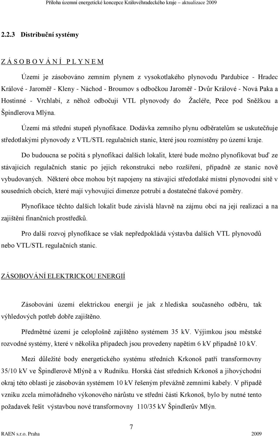 Dodávka zemního plynu odběratelům se uskutečňuje středotlakými plynovody z VTL/STL regulačních stanic, které jsou rozmístěny po území kraje.