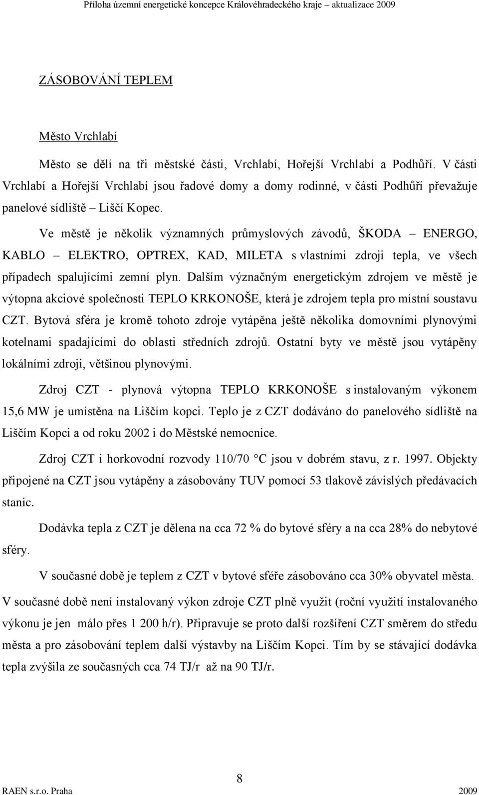 Ve městě je několik významných průmyslových závodů, ŠKODA ENERGO, KABLO ELEKTRO, OPTREX, KAD, MILETA s vlastními zdroji tepla, ve všech případech spalujícími zemní plyn.