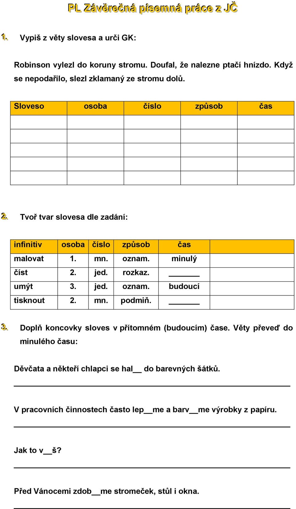 mn. oznam. minulý číst 2. jed. rozkaz. umýt 3. jed. oznam. budoucí tisknout 2. mn. podmiň. 33.. Doplň koncovky sloves v přítomném (budoucím) čase.