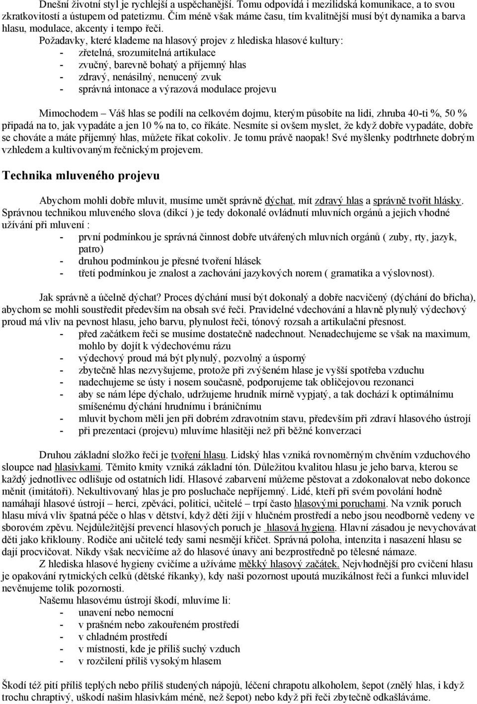 Požadavky, které klademe na hlasový projev z hlediska hlasové kultury: - zřetelná, srozumitelná artikulace - zvučný, barevně bohatý a příjemný hlas - zdravý, nenásilný, nenucený zvuk - správná