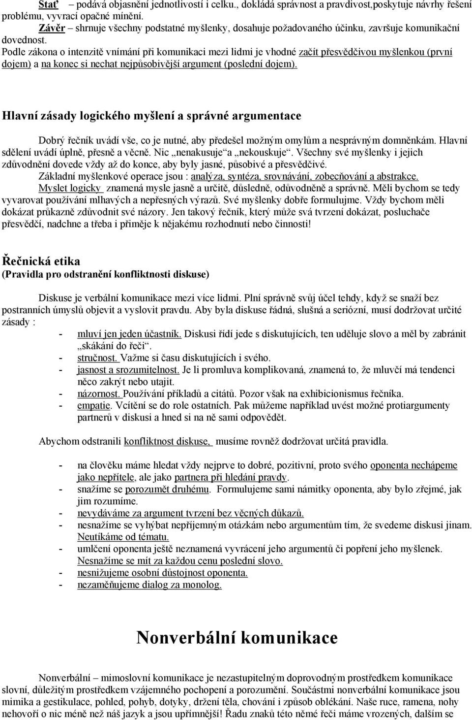 Podle zákona o intenzitě vnímání při komunikaci mezi lidmi je vhodné začít přesvědčivou myšlenkou (první dojem) a na konec si nechat nejpůsobivější argument (poslední dojem).