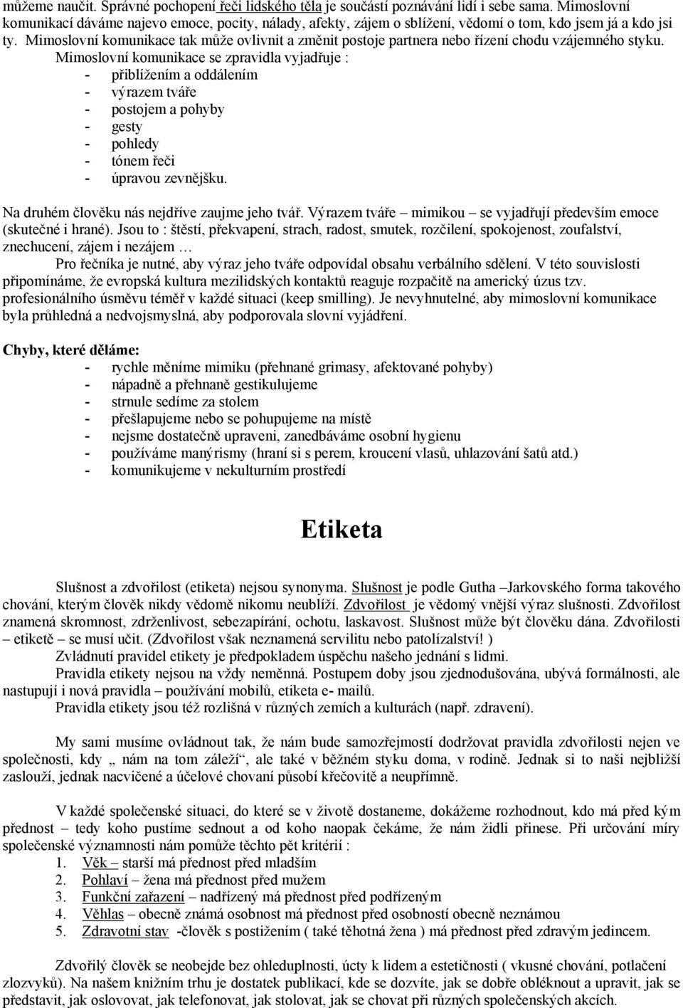 Mimoslovní komunikace tak může ovlivnit a změnit postoje partnera nebo řízení chodu vzájemného styku.