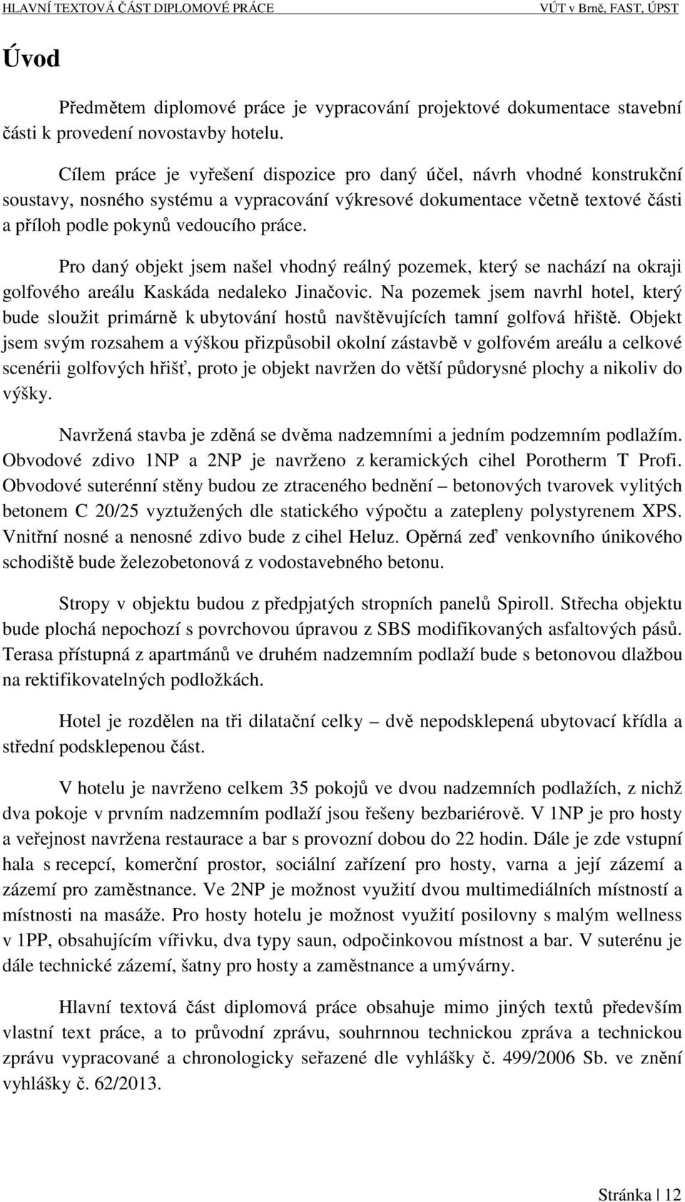 Pro daný objekt jsem našel vhodný reálný pozemek, který se nachází na okraji golfového areálu Kaskáda nedaleko Jinačovic.