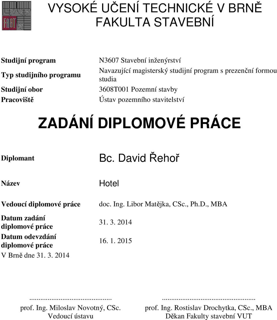 David Řehoř Název Vedoucí diplomové práce Datum zadání diplomové práce Datum odevzdání diplomové práce V Brně dne 31. 3. 2014 Hotel doc. Ing.