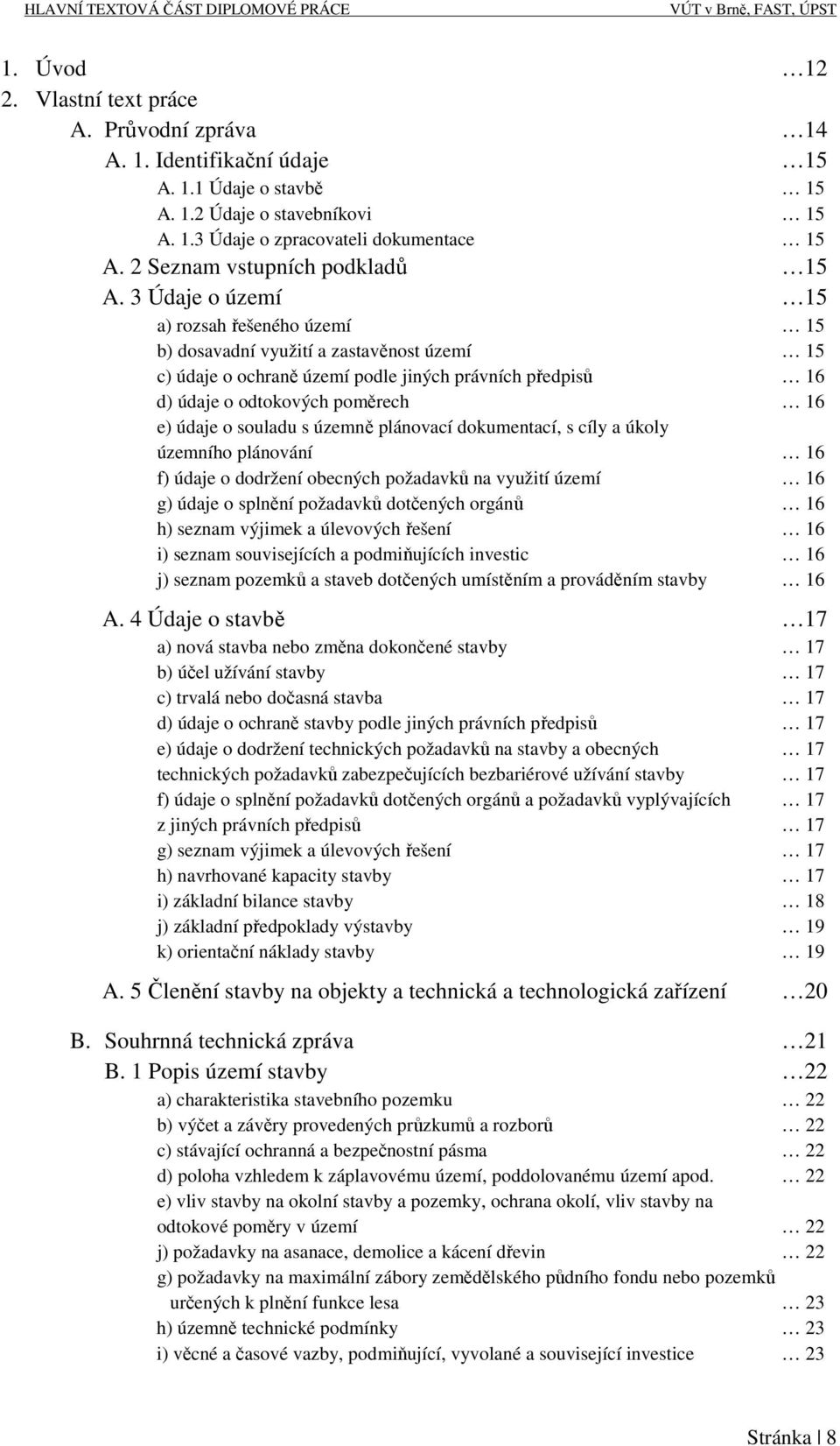 3 Údaje o území 15 a) rozsah řešeného území 15 b) dosavadní využití a zastavěnost území 15 c) údaje o ochraně území podle jiných právních předpisů 16 d) údaje o odtokových poměrech 16 e) údaje o