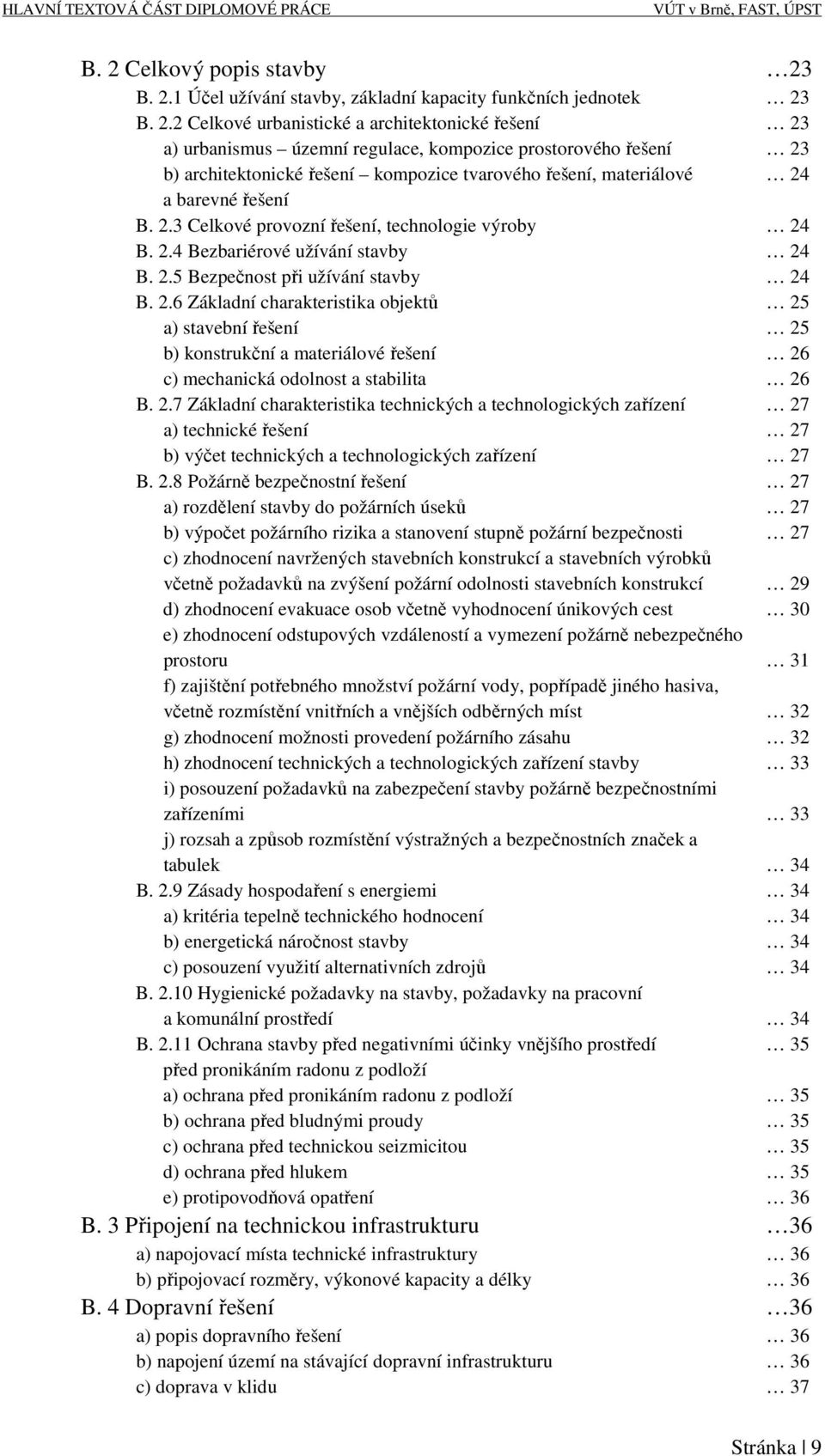 B. 2.1 Účel užívání stavby, základní kapacity funkčních jednotek 23 B. 2.2 Celkové urbanistické a architektonické řešení 23 a) urbanismus územní regulace, kompozice prostorového řešení 23 b)