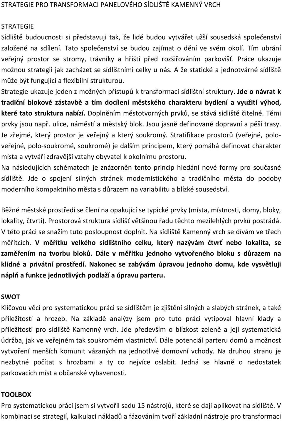 Práce ukazuje možnou strategii jak zacházet se sídlištními celky u nás. A že statické a jednotvárné sídliště může být fungující a flexibilní strukturou.