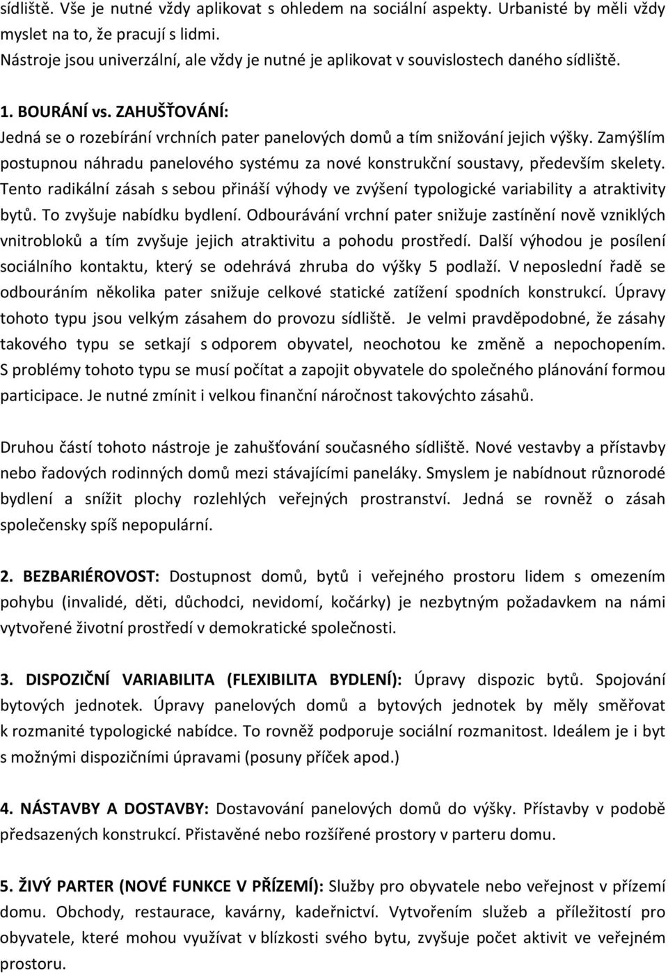 ZAHUŠŤOVÁNÍ: Jedná se o rozebírání vrchních pater panelových domů a tím snižování jejich výšky. Zamýšlím postupnou náhradu panelového systému za nové konstrukční soustavy, především skelety.