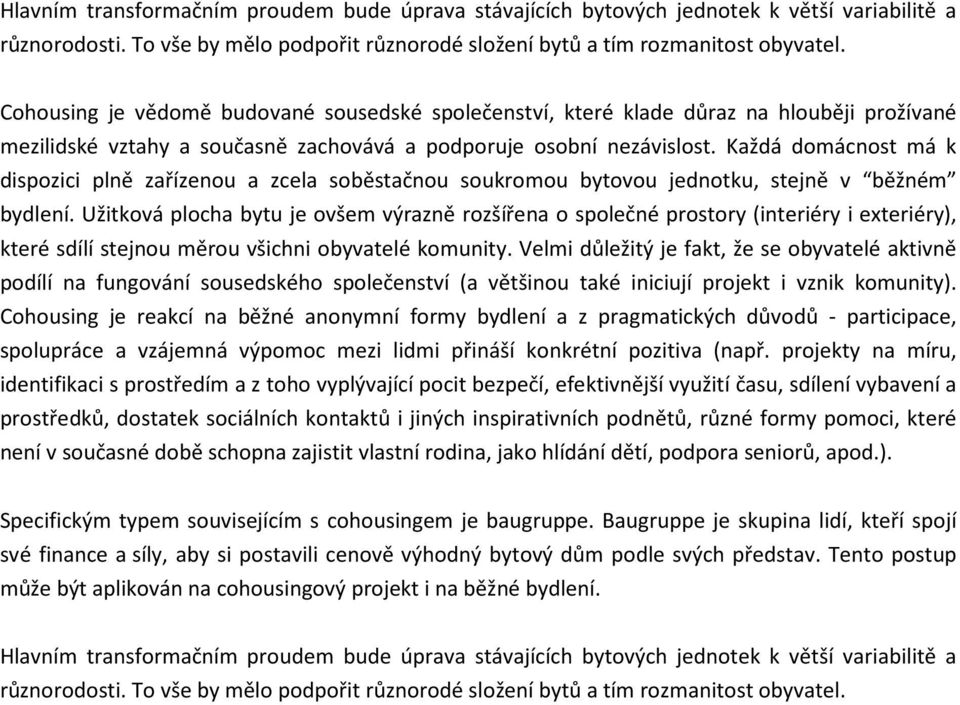 Každá domácnost má k dispozici plně zařízenou a zcela soběstačnou soukromou bytovou jednotku, stejně v běžném bydlení.