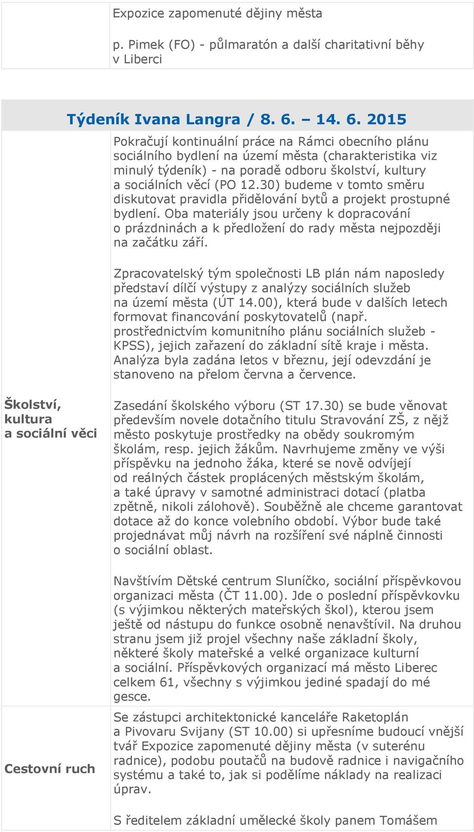 30) budeme v tomto směru diskutovat pravidla přidělování bytů a projekt prostupné bydlení.