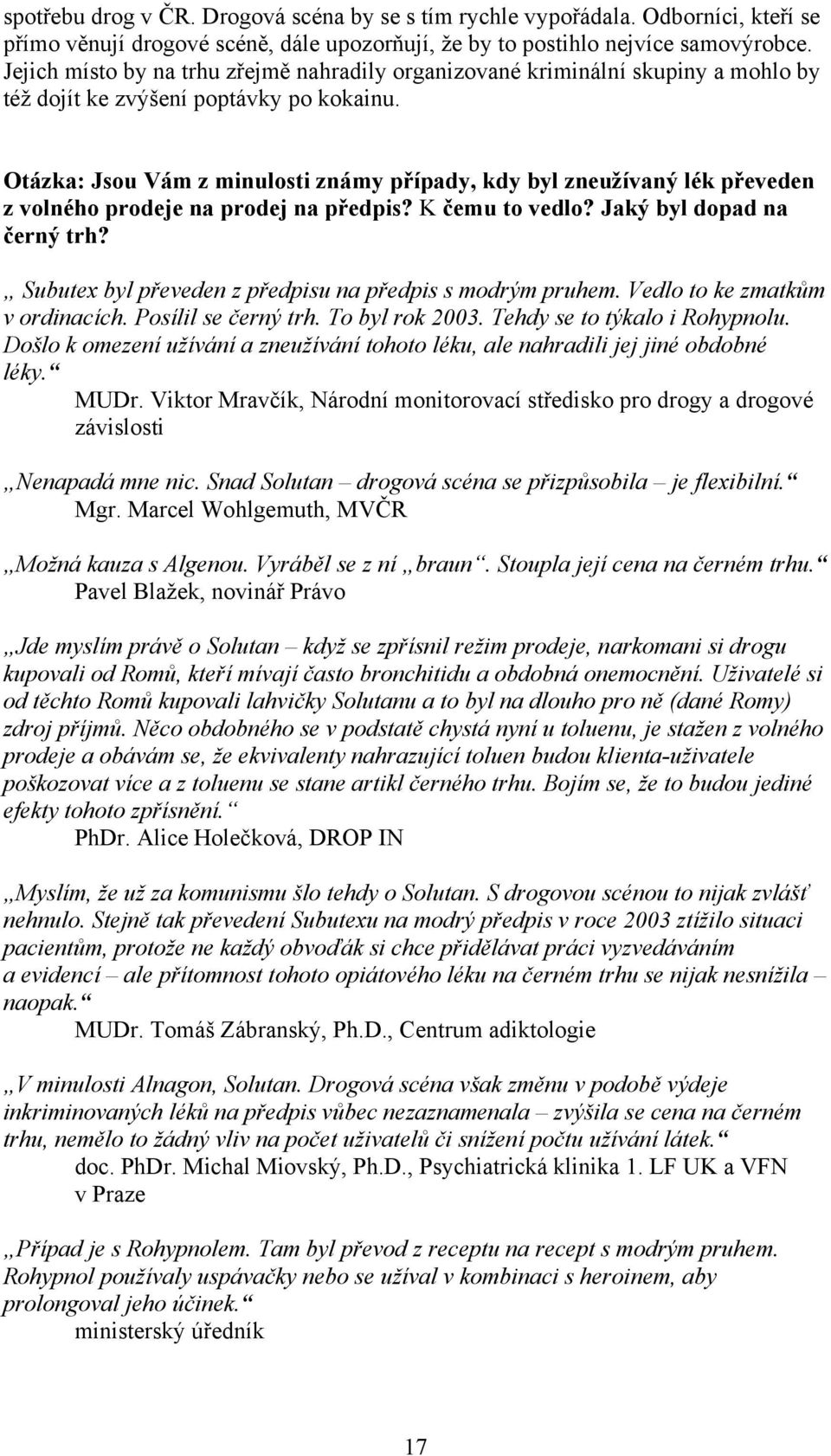 Otázka: Jsou Vám z minulosti známy případy, kdy byl zneužívaný lék převeden z volného prodeje na prodej na předpis? K čemu to vedlo? Jaký byl dopad na černý trh?