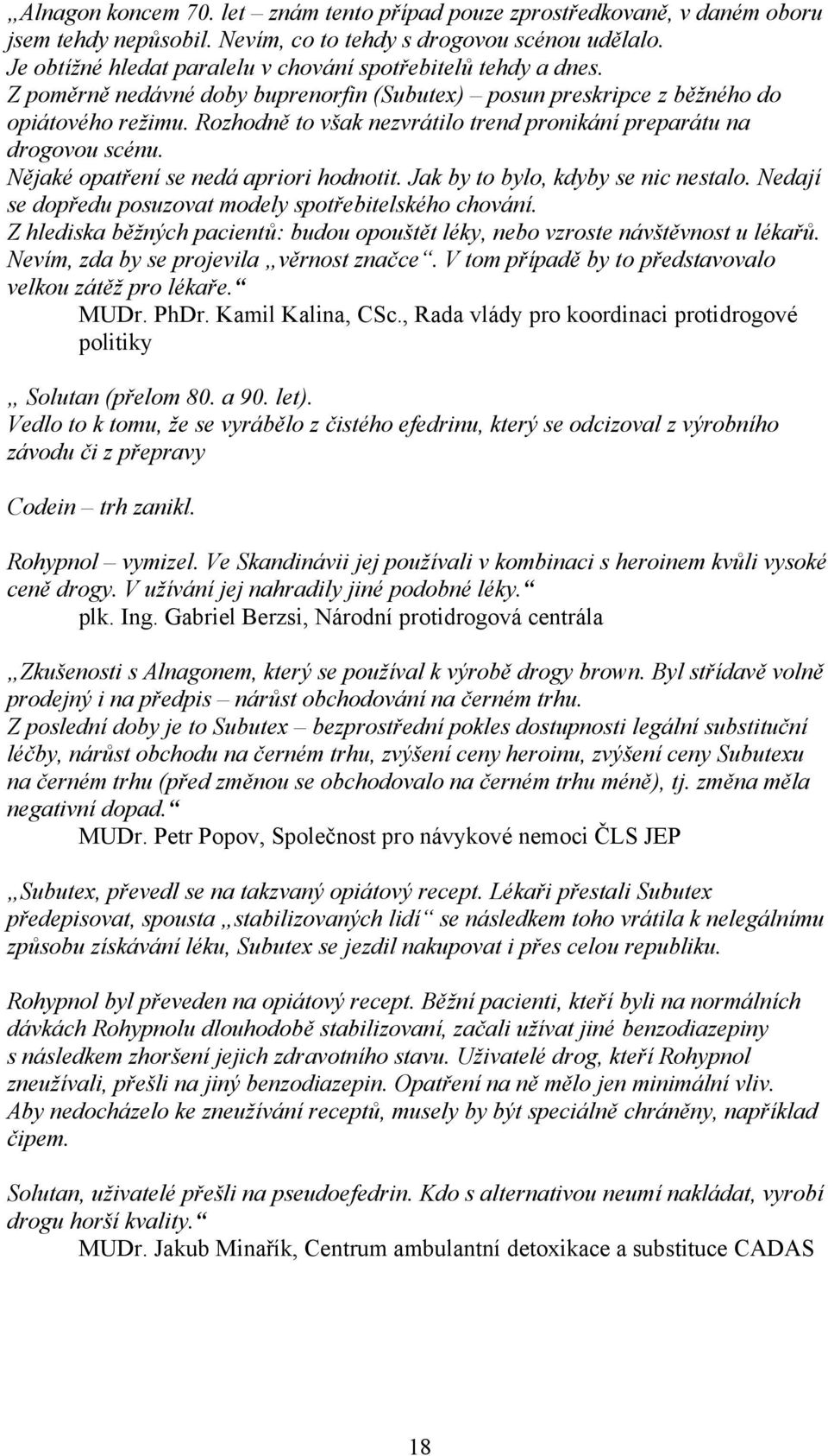 Rozhodně to však nezvrátilo trend pronikání preparátu na drogovou scénu. Nějaké opatření se nedá apriori hodnotit. Jak by to bylo, kdyby se nic nestalo.