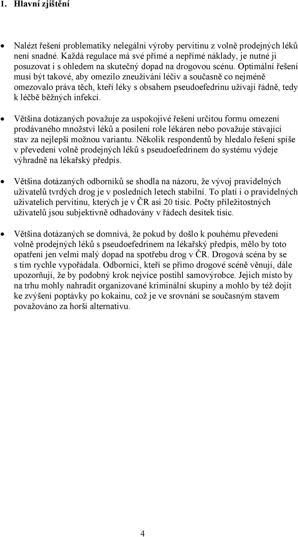 Optimální řešení musí být takové, aby omezilo zneužívání léčiv a současně co nejméně omezovalo práva těch, kteří léky s obsahem pseudoefedrinu užívají řádně, tedy k léčbě běžných infekcí.