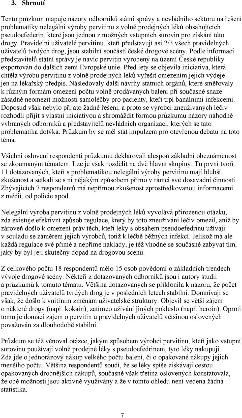 Pravidelní uživatelé pervitinu, kteří představují asi 2/3 všech pravidelných uživatelů tvrdých drog, jsou stabilní součástí české drogové scény.