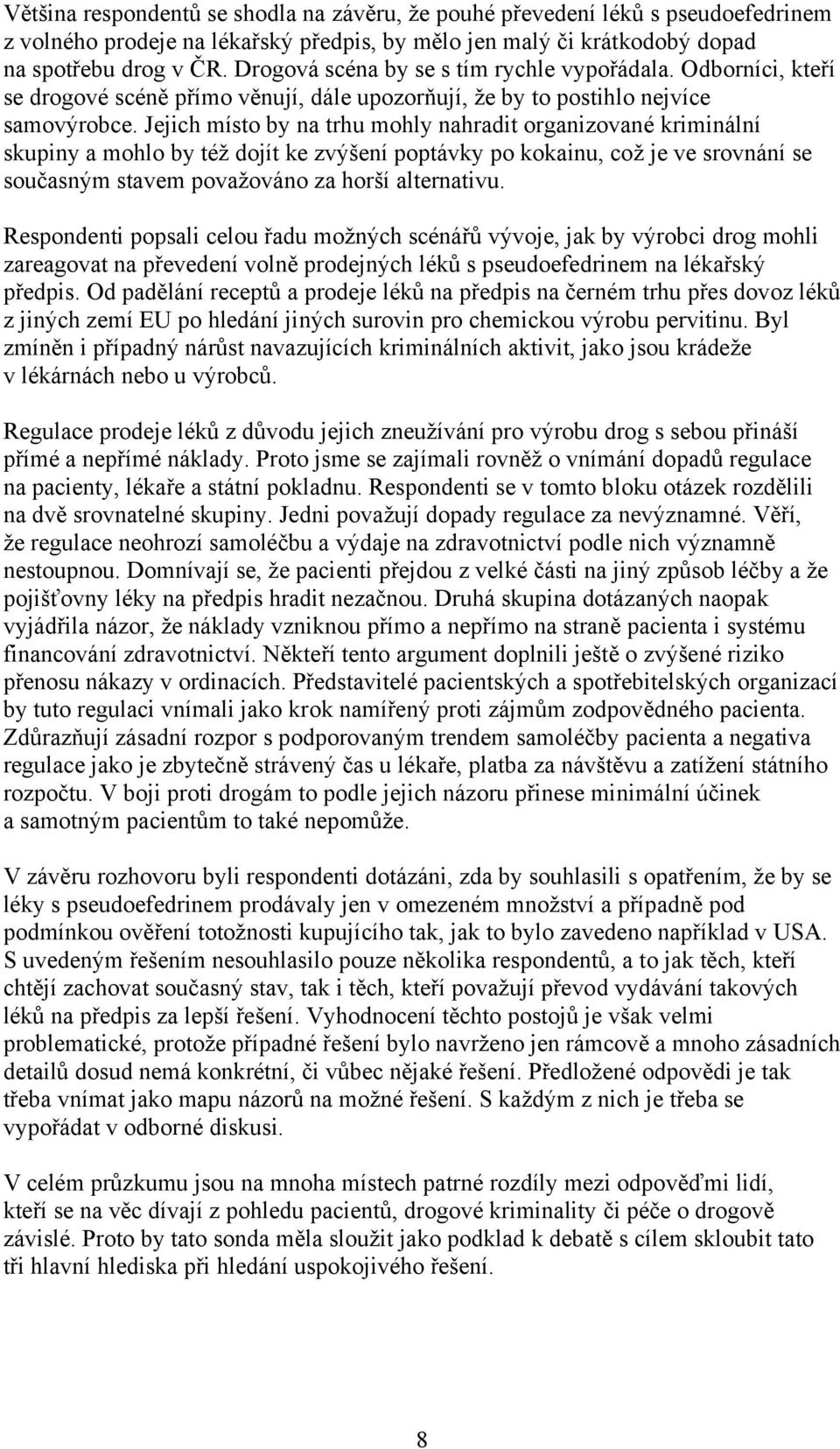 Jejich místo by na trhu mohly nahradit organizované kriminální skupiny a mohlo by též dojít ke zvýšení poptávky po kokainu, což je ve srovnání se současným stavem považováno za horší alternativu.