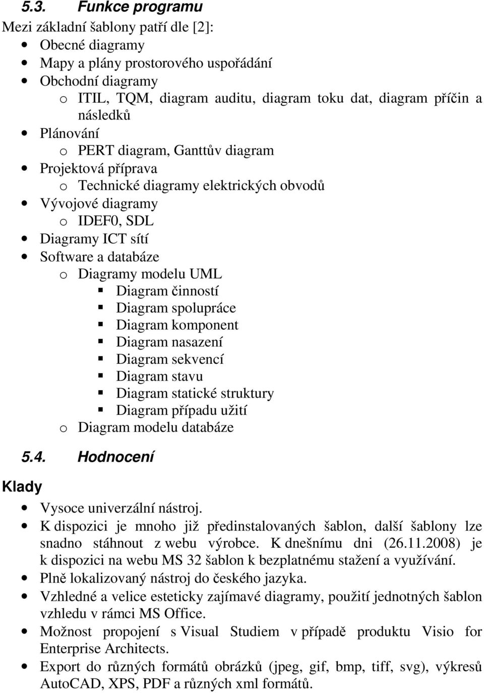 UML Diagram činností Diagram spolupráce Diagram komponent Diagram nasazení Diagram sekvencí Diagram stavu Diagram statické struktury Diagram případu užití o Diagram modelu databáze 5.4.