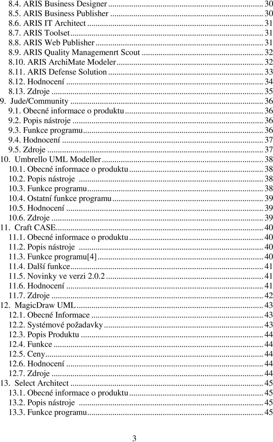 .. 36 9.4. Hodnocení... 37 9.5. Zdroje... 37 10. Umbrello UML Modeller... 38 10.1. Obecné informace o produktu... 38 10.2. Popis nástroje... 38 10.3. Funkce programu... 38 10.4. Ostatní funkce programu.