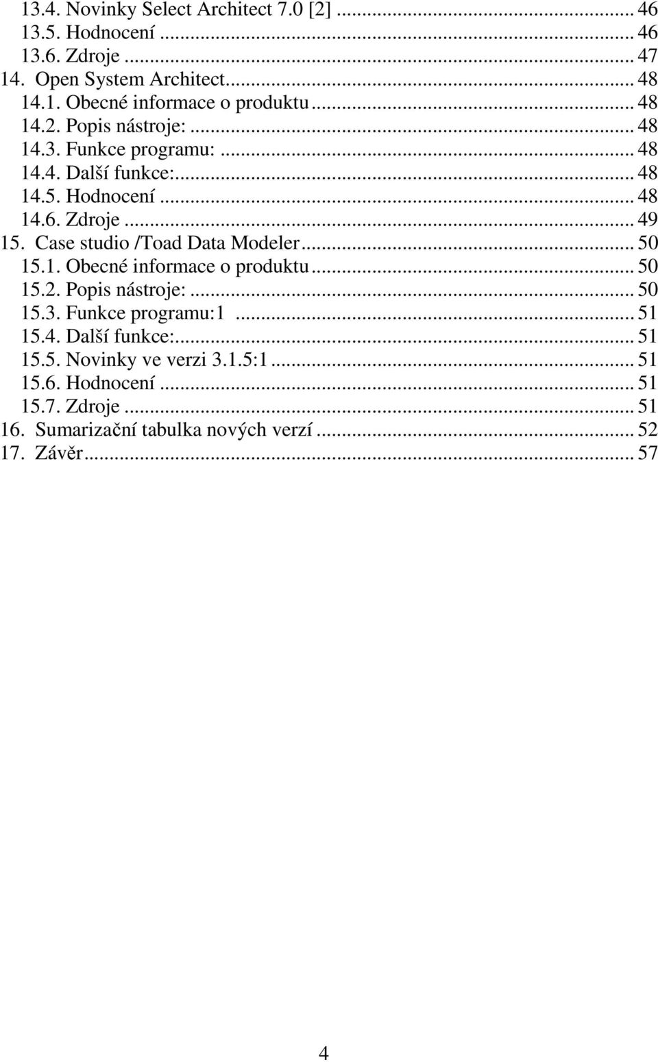 Case studio /Toad Data Modeler... 50 15.1. Obecné informace o produktu... 50 15.2. Popis nástroje:... 50 15.3. Funkce programu:1... 51 15.4.