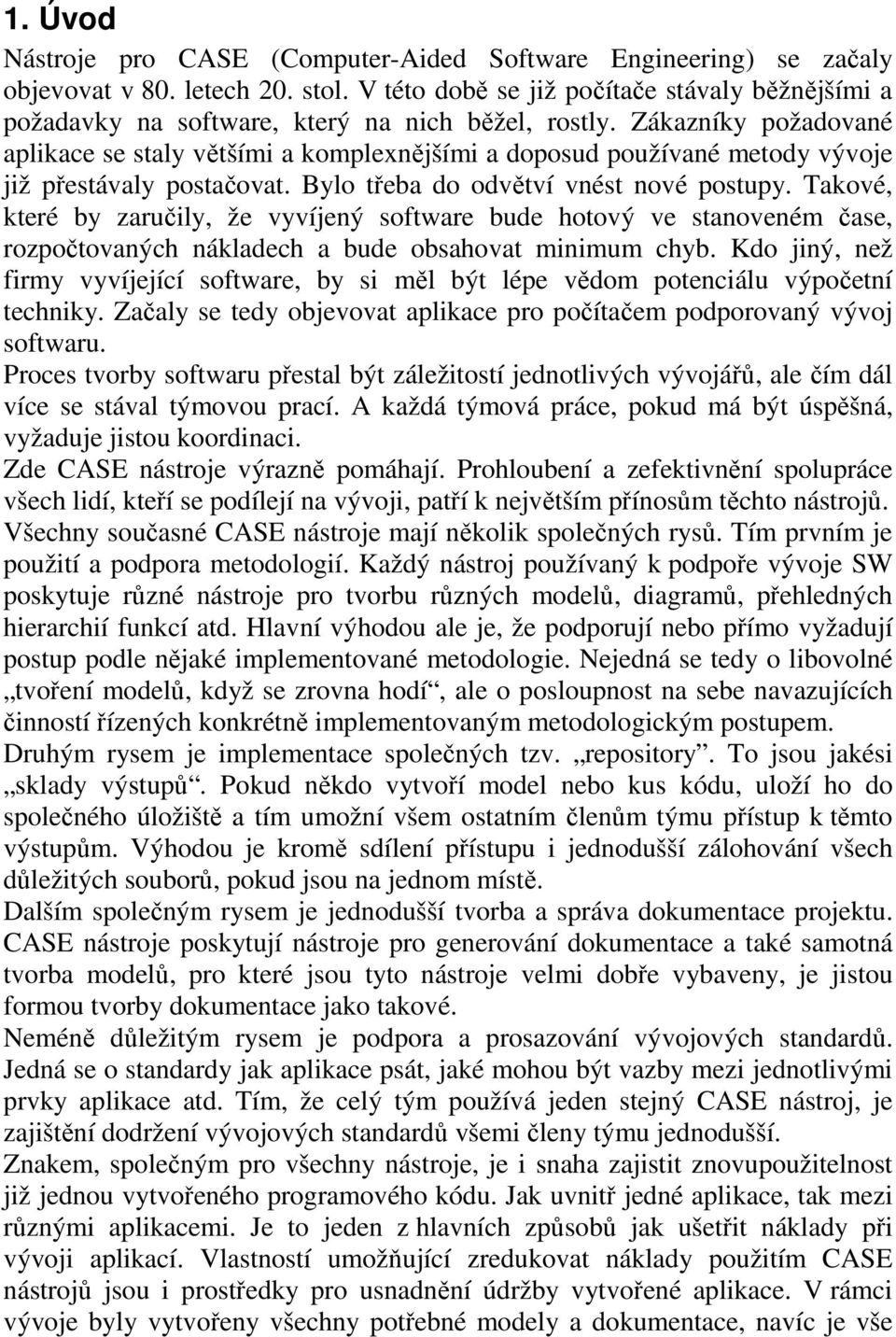 Zákazníky požadované aplikace se staly většími a komplexnějšími a doposud používané metody vývoje již přestávaly postačovat. Bylo třeba do odvětví vnést nové postupy.