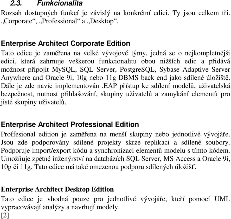 připojit MySQL, SQL Server, PostgreSQL, Sybase Adaptive Server Anywhere and Oracle 9i, 10g nebo 11g DBMS back end jako sdílené úložiště. Dále je zde navíc implementován.