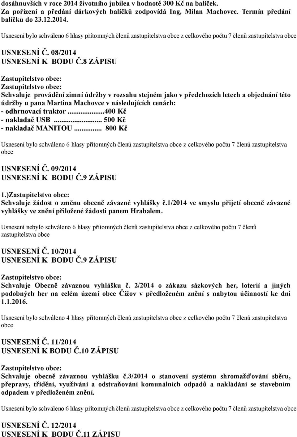 8 ZÁPISU Schvaluje provádění zimní údržby v rozsahu stejném jako v předchozích letech a objednání této údržby u pana Martina Machovce v následujících cenách: - odhrnovací traktor.