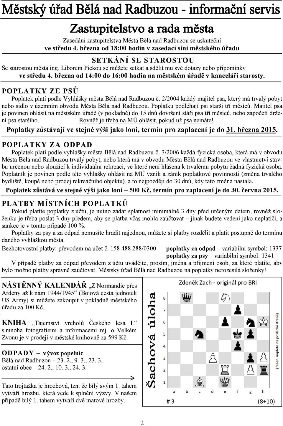 POPLATKY ZE PSŮ Poplatek platí podle Vyhlášky města Bělá nad Radbuzou č. 2/2004 každý majitel psa, který má trvalý pobyt nebo sídlo v územním obvodu Města Bělá nad Radbuzou.