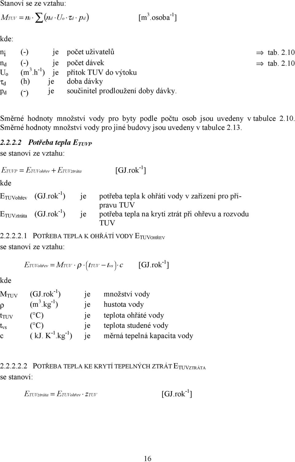 Směrné hodnoty množství vody pro jiné budovy jsou uvedeny v tabulce 2.13. 2.2.2.2 Potřeba tepla E TUVP se stanoví ze vztahu: E E + E kde TUVP = TUVohřev TUVztráta [GJ.rok -1 ] E TUVohřev (GJ.